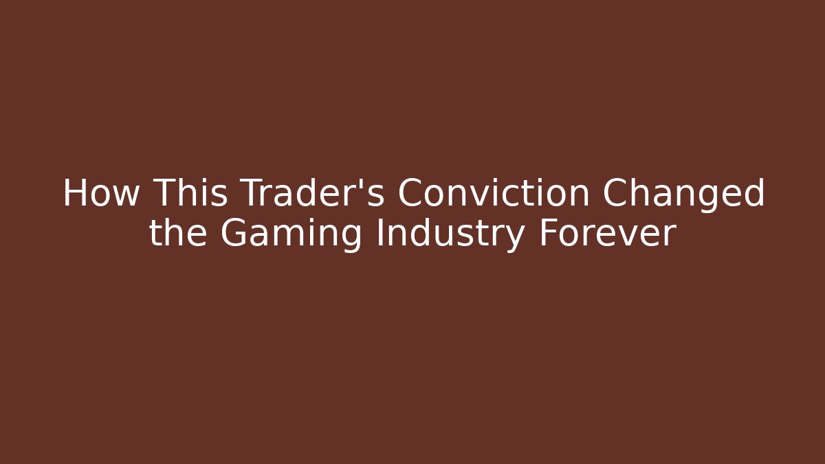 How This Trader's Conviction Changed the Gaming Industry Forever - Create More Assets