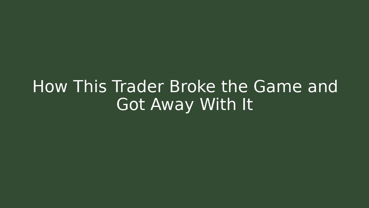 How This Trader Broke the Game and Got Away With It - Create More Assets