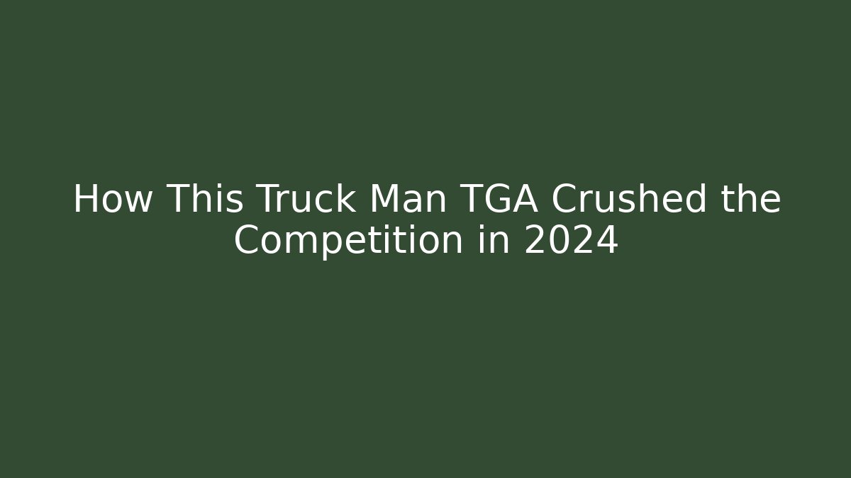 How This Truck Man TGA Crushed the Competition in 2024