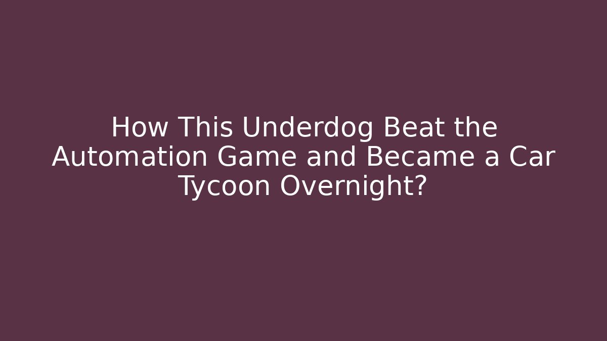 How This Underdog Beat the Automation Game and Became a Car Tycoon Overnight?