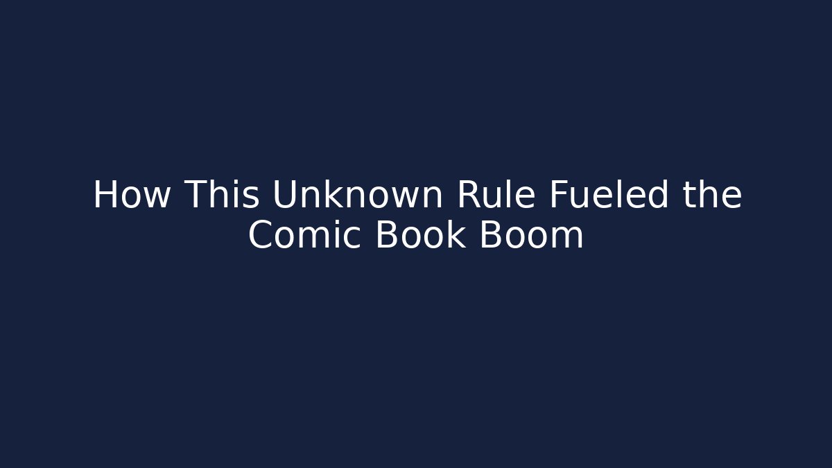 How This Unknown Rule Fueled the Comic Book Boom