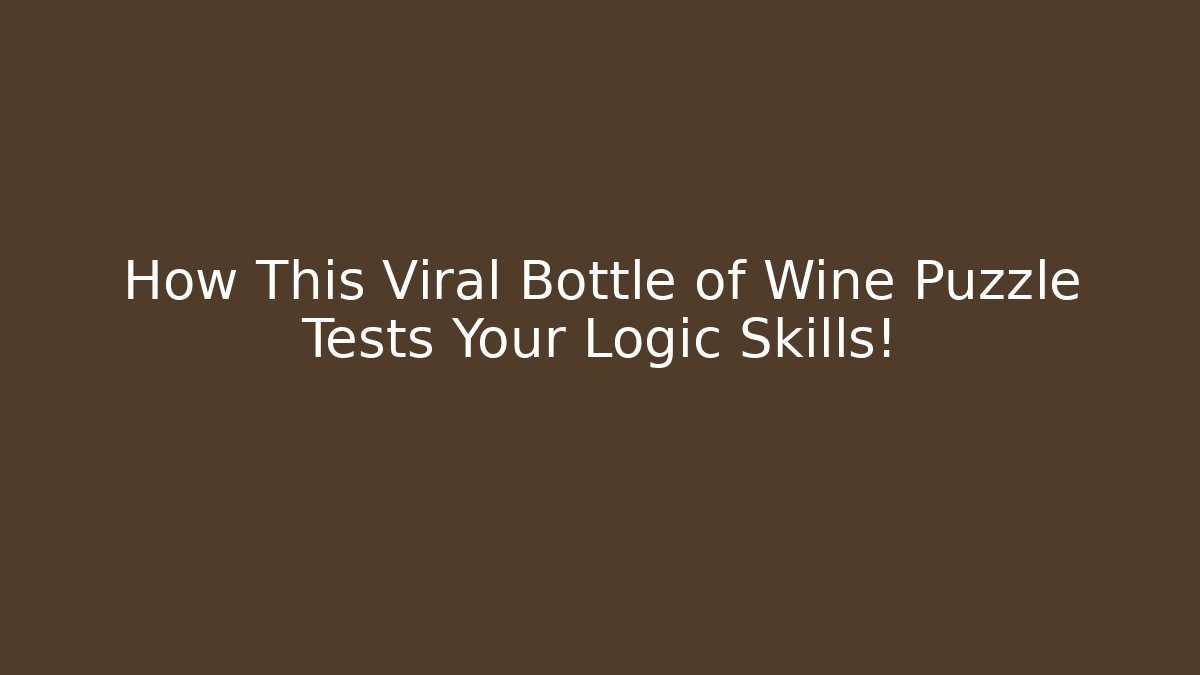 How This Viral Bottle of Wine Puzzle Tests Your Logic Skills!