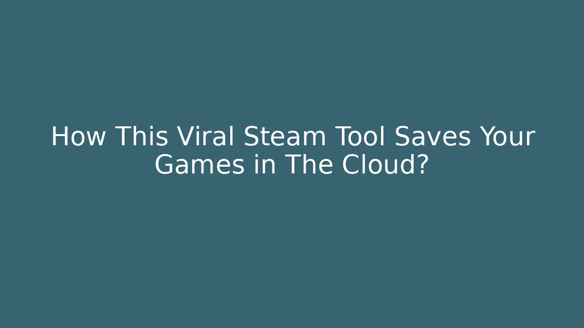 How This Viral Steam Tool Saves Your Games in The Cloud? - Create More Assets