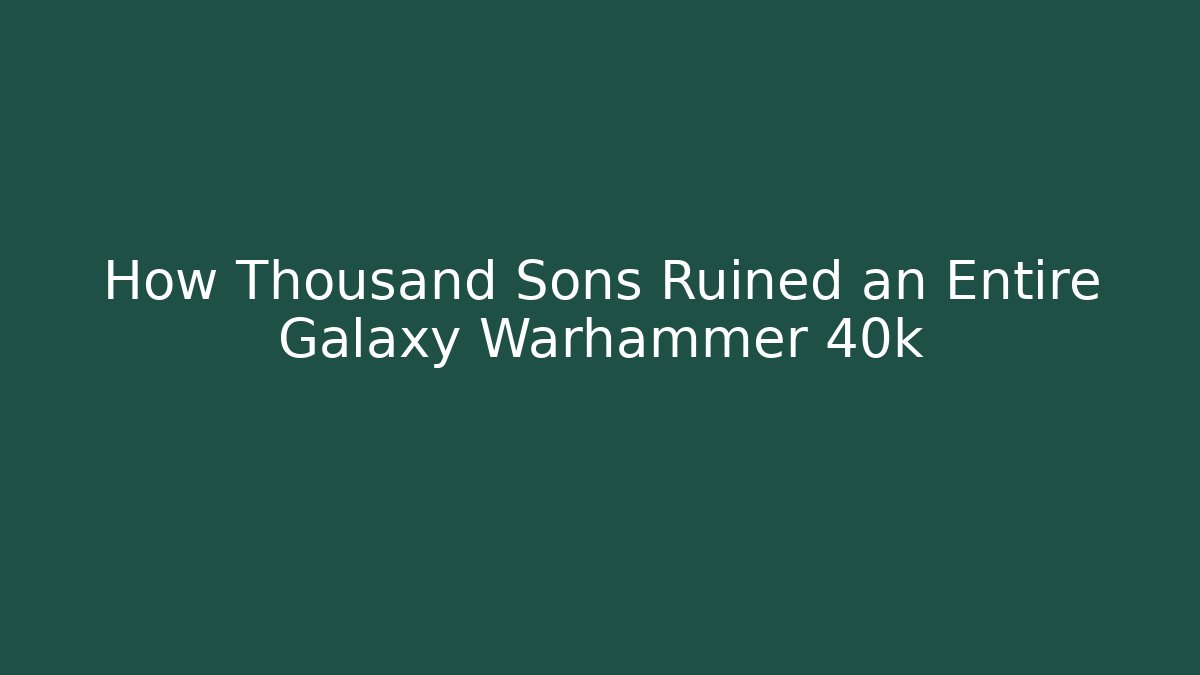 How Thousand Sons Ruined an Entire Galaxy Warhammer 40k