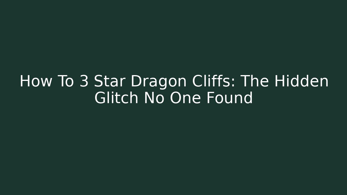 How To 3 Star Dragon Cliffs: The Hidden Glitch No One Found
