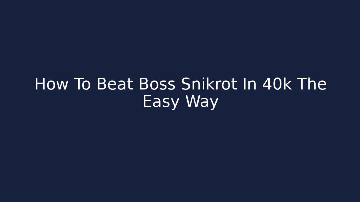 How To Beat Boss Snikrot In 40k The Easy Way