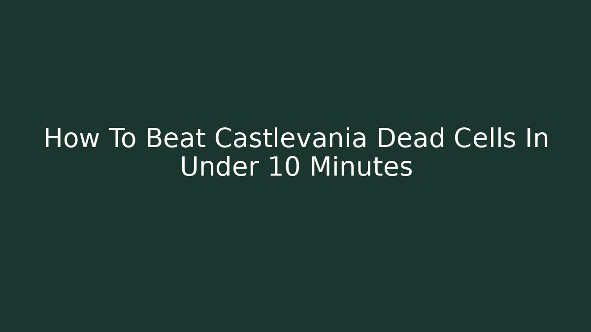 How To Beat Castlevania Dead Cells In Under 10 Minutes