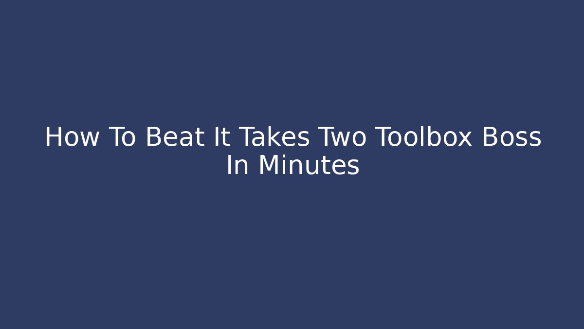 How To Beat It Takes Two Toolbox Boss In Minutes