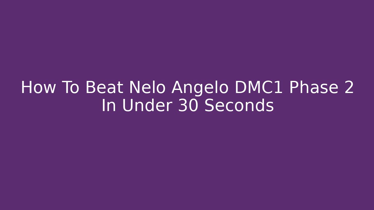 How To Beat Nelo Angelo DMC1 Phase 2 In Under 30 Seconds