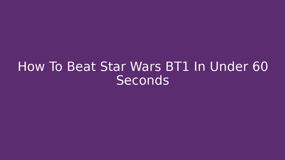 How To Beat Star Wars BT1 In Under 60 Seconds