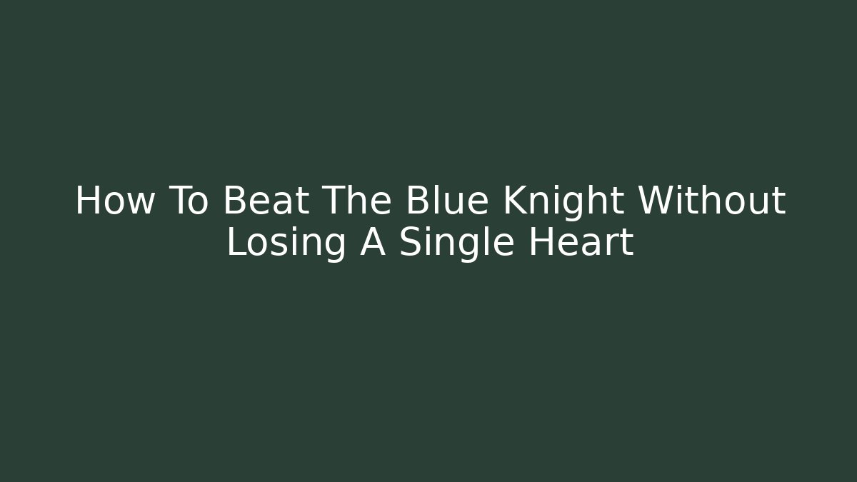 How To Beat The Blue Knight Without Losing A Single Heart