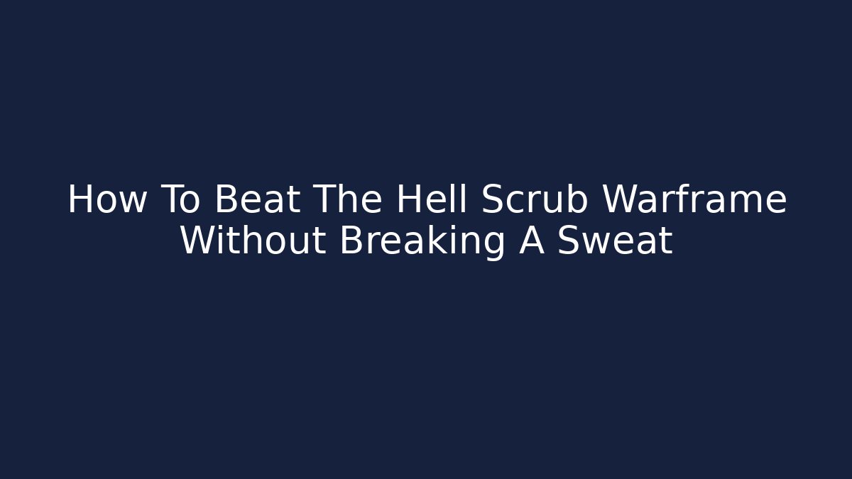 How To Beat The Hell Scrub Warframe Without Breaking A Sweat