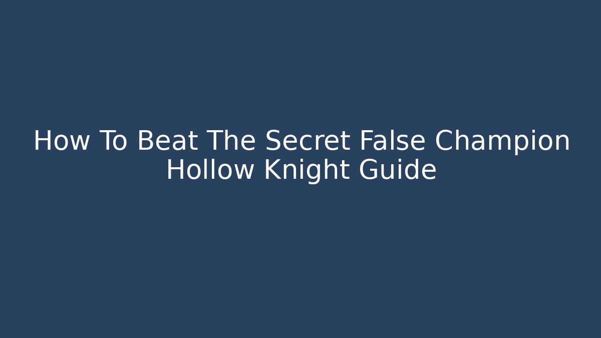 How To Beat The Secret False Champion Hollow Knight Guide