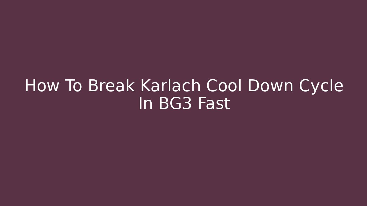 How To Break Karlach Cool Down Cycle In BG3 Fast
