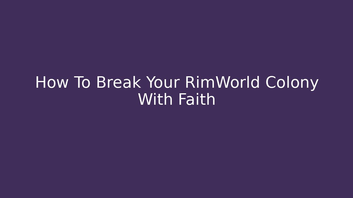 How To Break Your RimWorld Colony With Faith