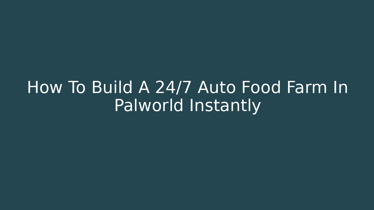 How To Build A 24/7 Auto Food Farm In Palworld Instantly