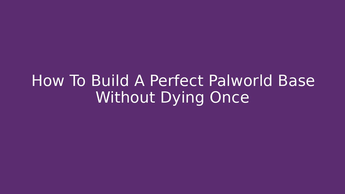 How To Build A Perfect Palworld Base Without Dying Once