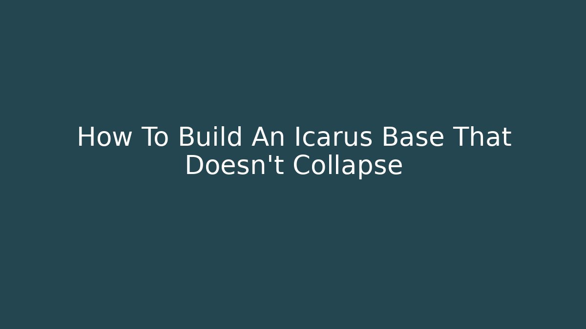 How To Build An Icarus Base That Doesn't Collapse