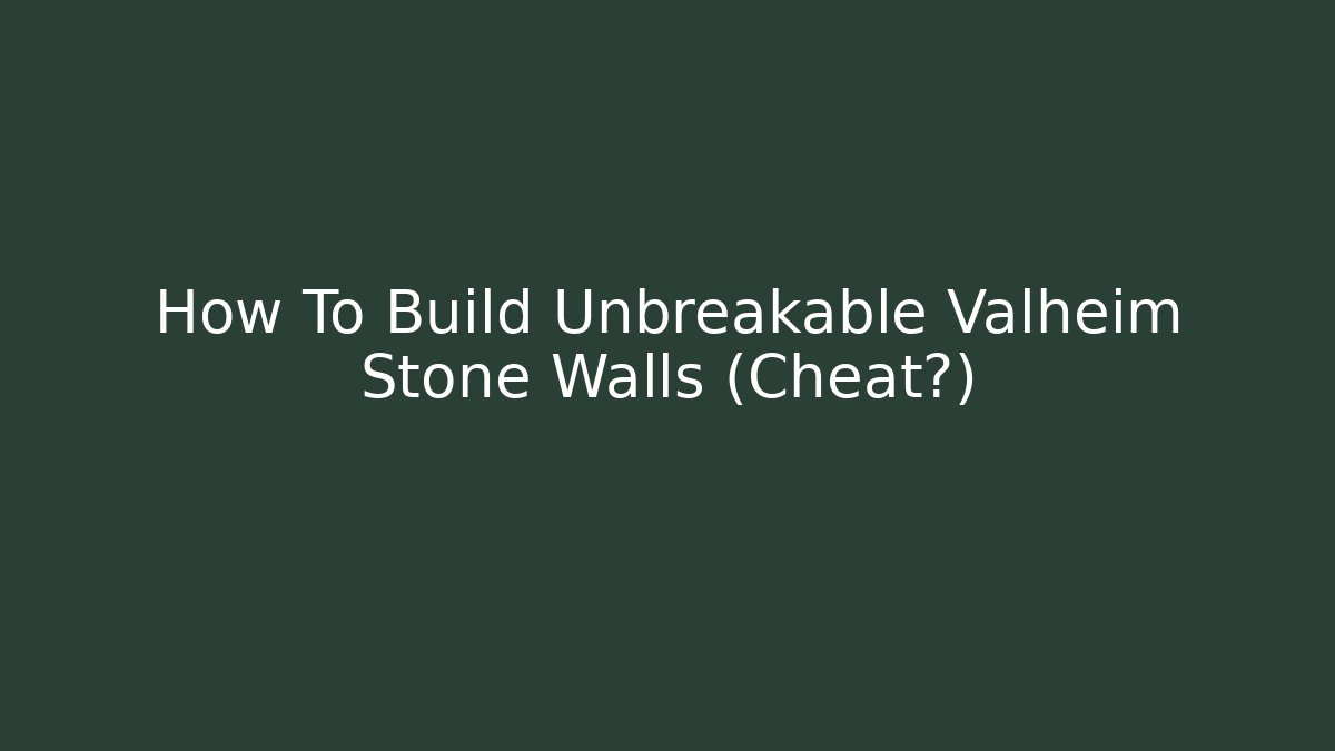 How To Build Unbreakable Valheim Stone Walls (Cheat?)