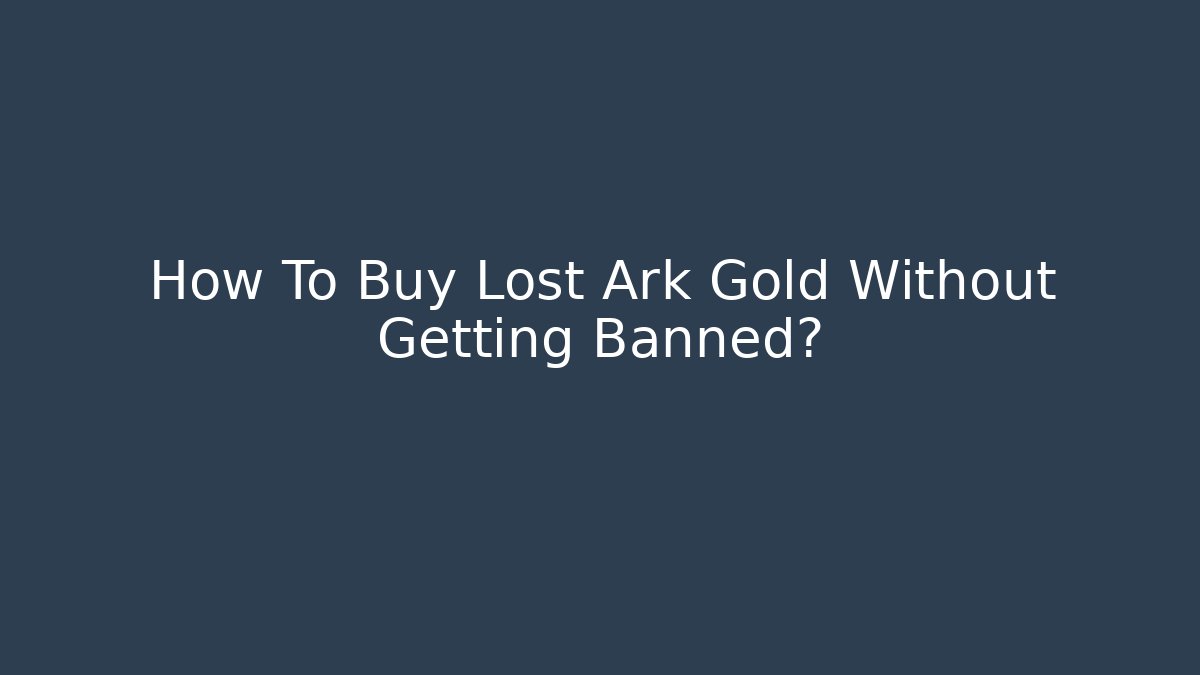 How To Buy Lost Ark Gold Without Getting Banned?