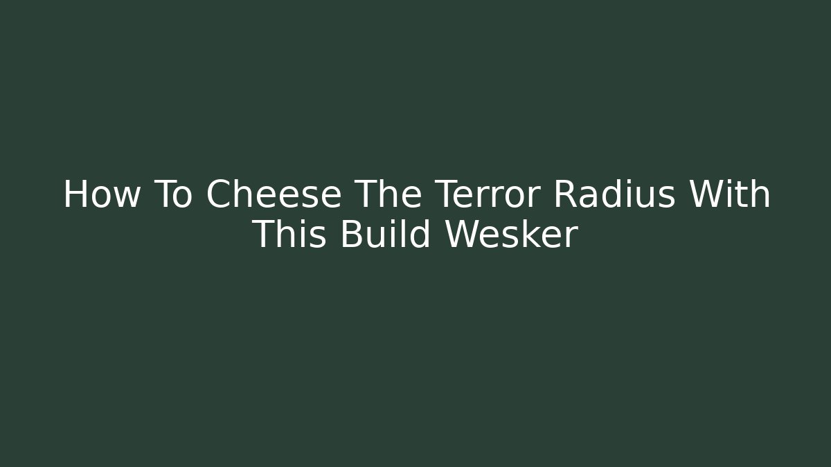 How To Cheese The Terror Radius With This Build Wesker