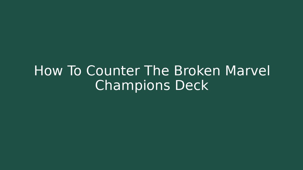 How To Counter The Broken Marvel Champions Deck