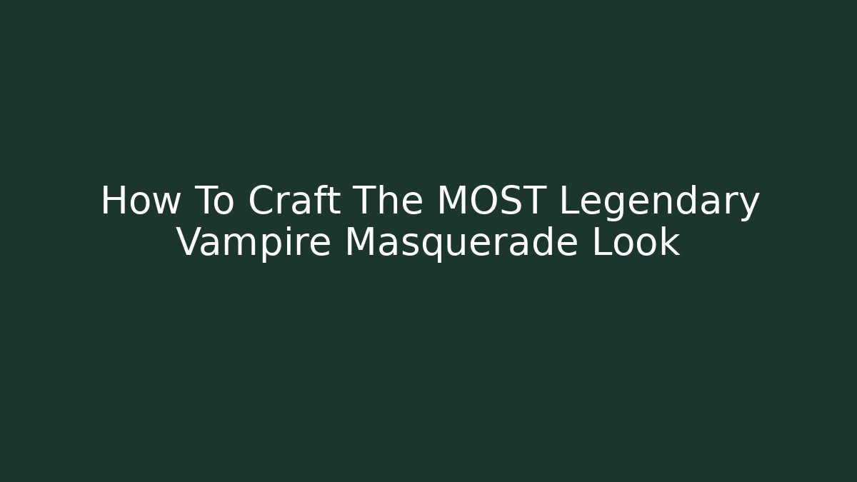 How To Craft The MOST Legendary Vampire Masquerade Look
