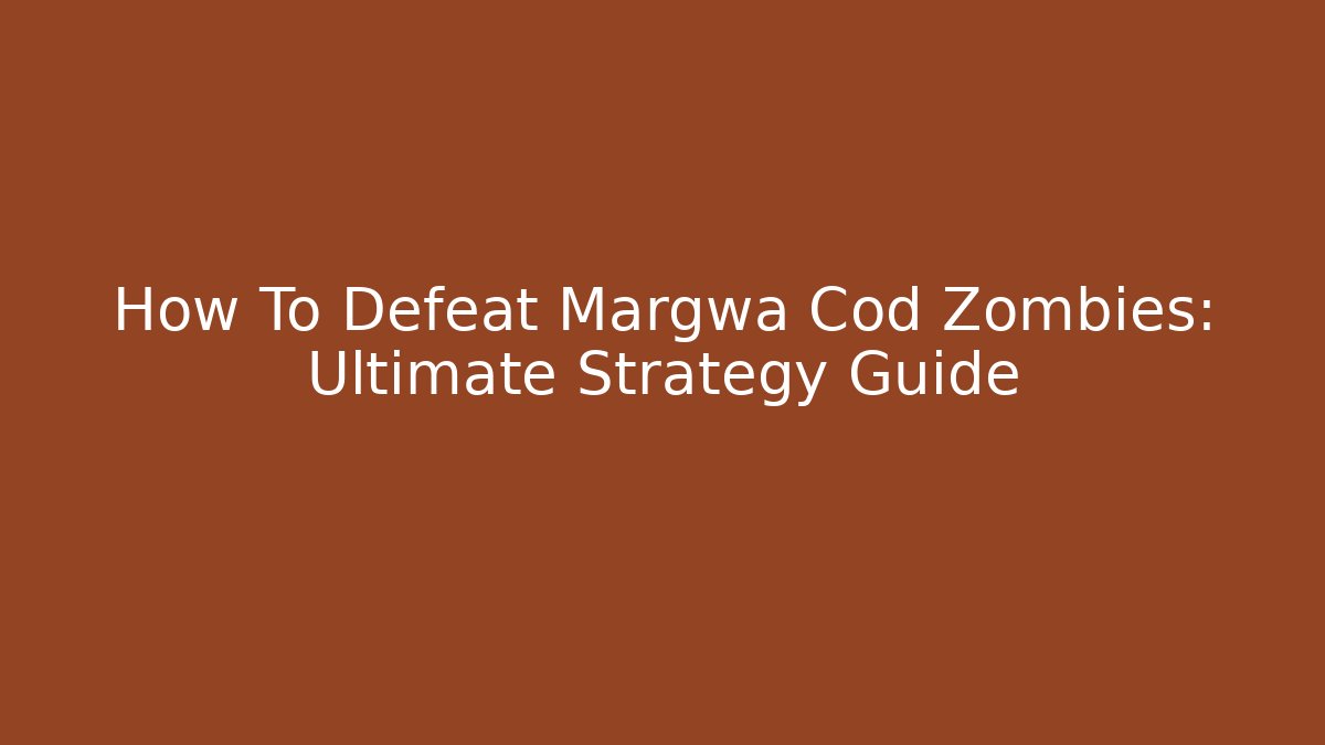 How To Defeat Margwa Cod Zombies: Ultimate Strategy Guide - Create More Assets