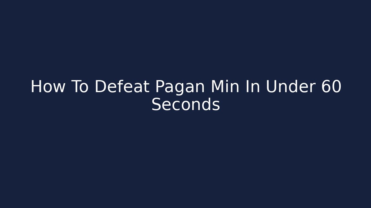 How To Defeat Pagan Min In Under 60 Seconds