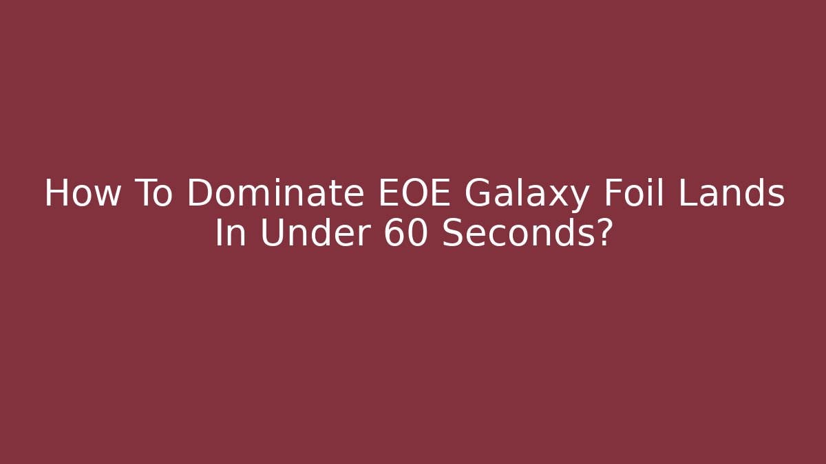 How To Dominate EOE Galaxy Foil Lands In Under 60 Seconds?