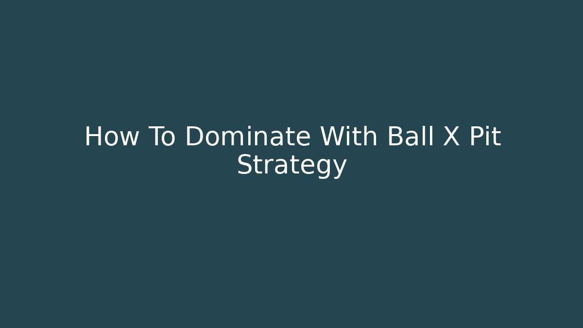 How To Dominate With Ball X Pit Strategy - Create More Assets