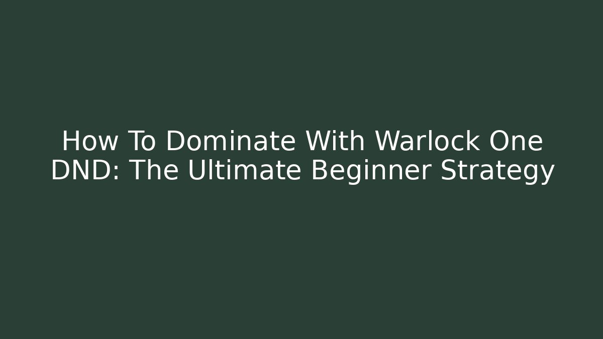How To Dominate With Warlock One DND: The Ultimate Beginner Strategy