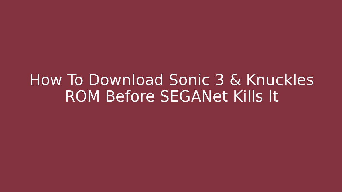 How To Download Sonic 3 & Knuckles ROM Before SEGANet Kills It