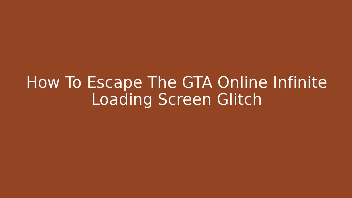 How To Escape The GTA Online Infinite Loading Screen Glitch