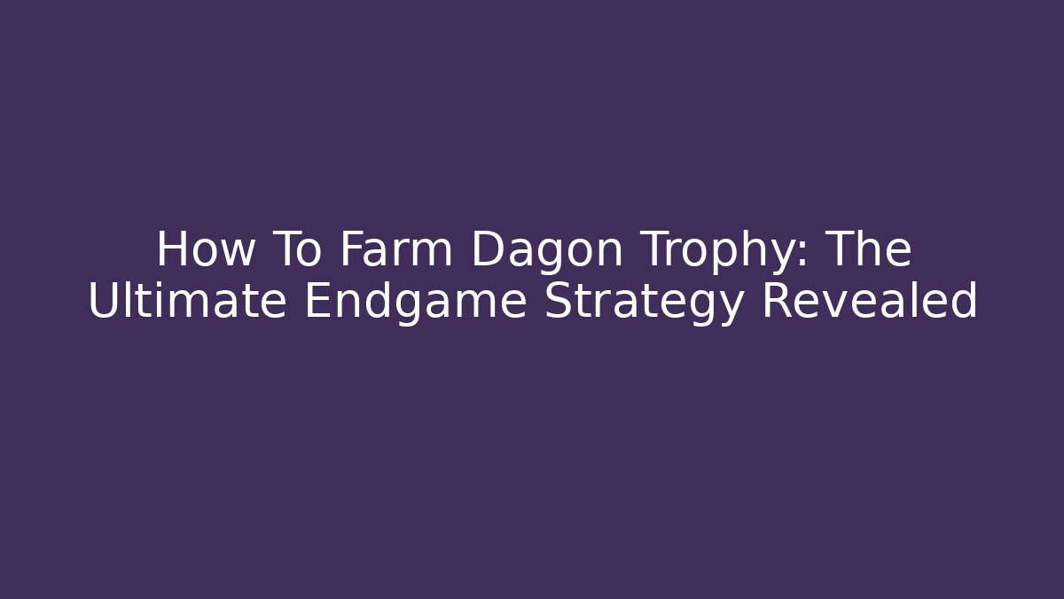 How To Farm Dagon Trophy: The Ultimate Endgame Strategy Revealed