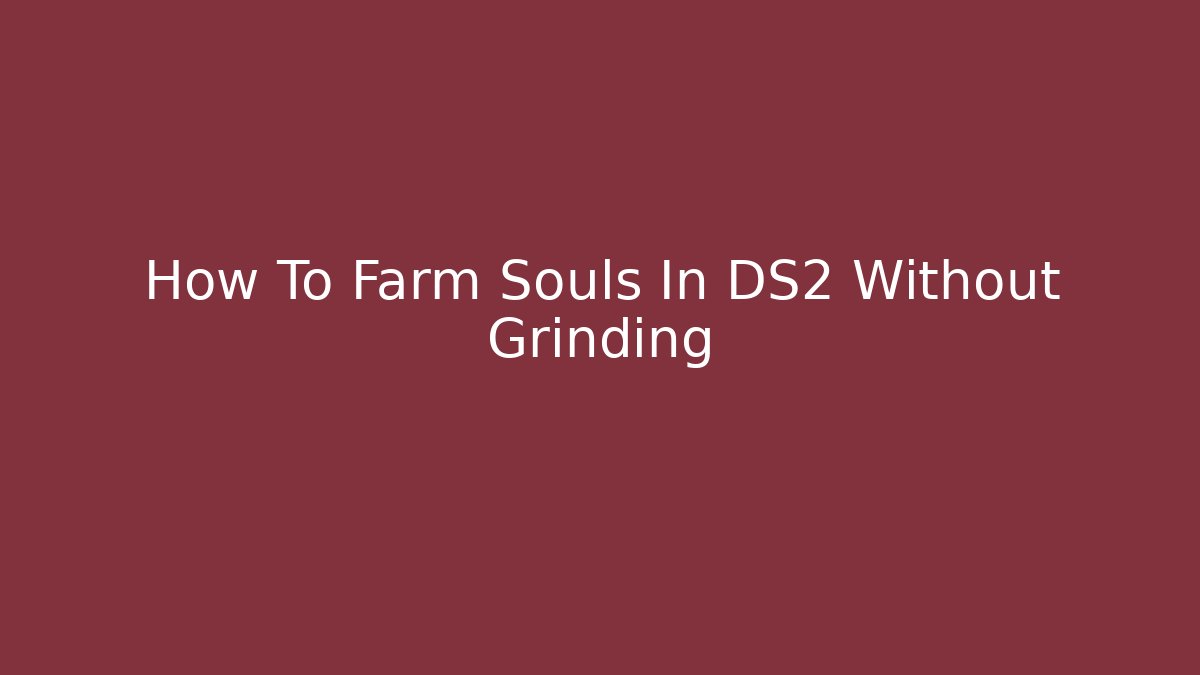 How To Farm Souls In DS2 Without Grinding