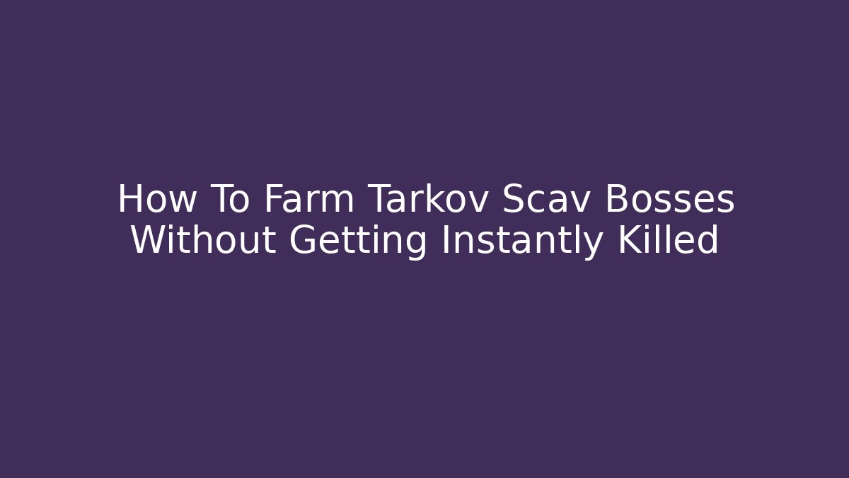 How To Farm Tarkov Scav Bosses Without Getting Instantly Killed
