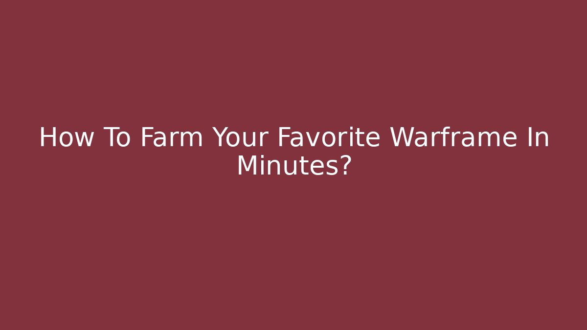 How To Farm Your Favorite Warframe In Minutes?