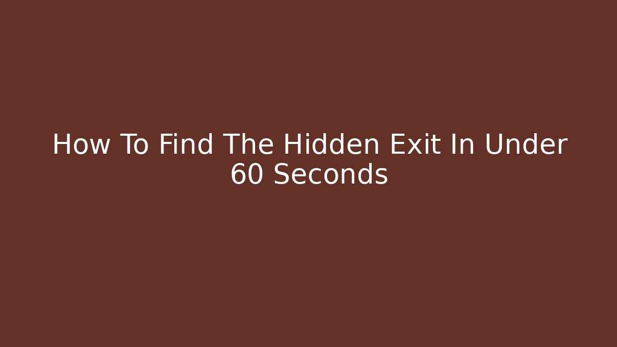 How To Find The Hidden Exit In Under 60 Seconds
