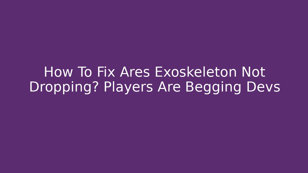 How To Fix Ares Exoskeleton Not Dropping? Players Are Begging Devs