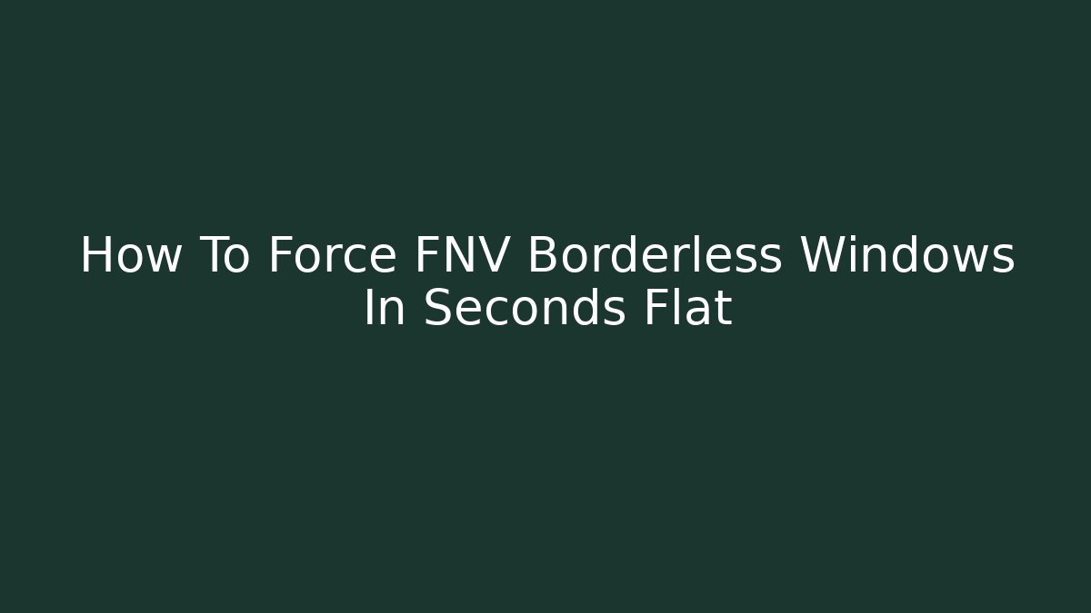 How To Force FNV Borderless Windows In Seconds Flat