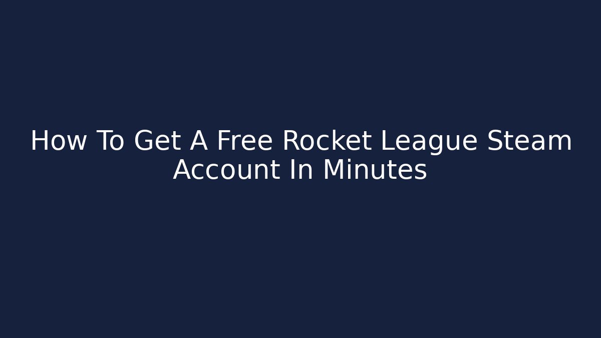 How To Get A Free Rocket League Steam Account In Minutes