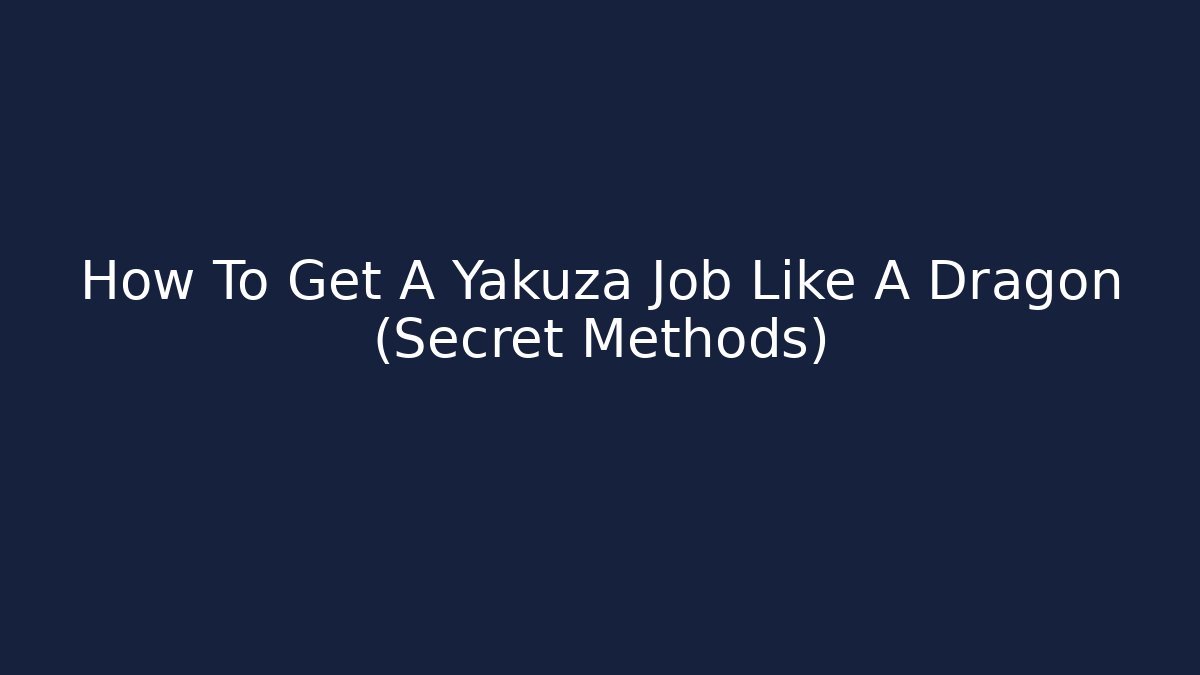 How To Get A Yakuza Job Like A Dragon (Secret Methods)
