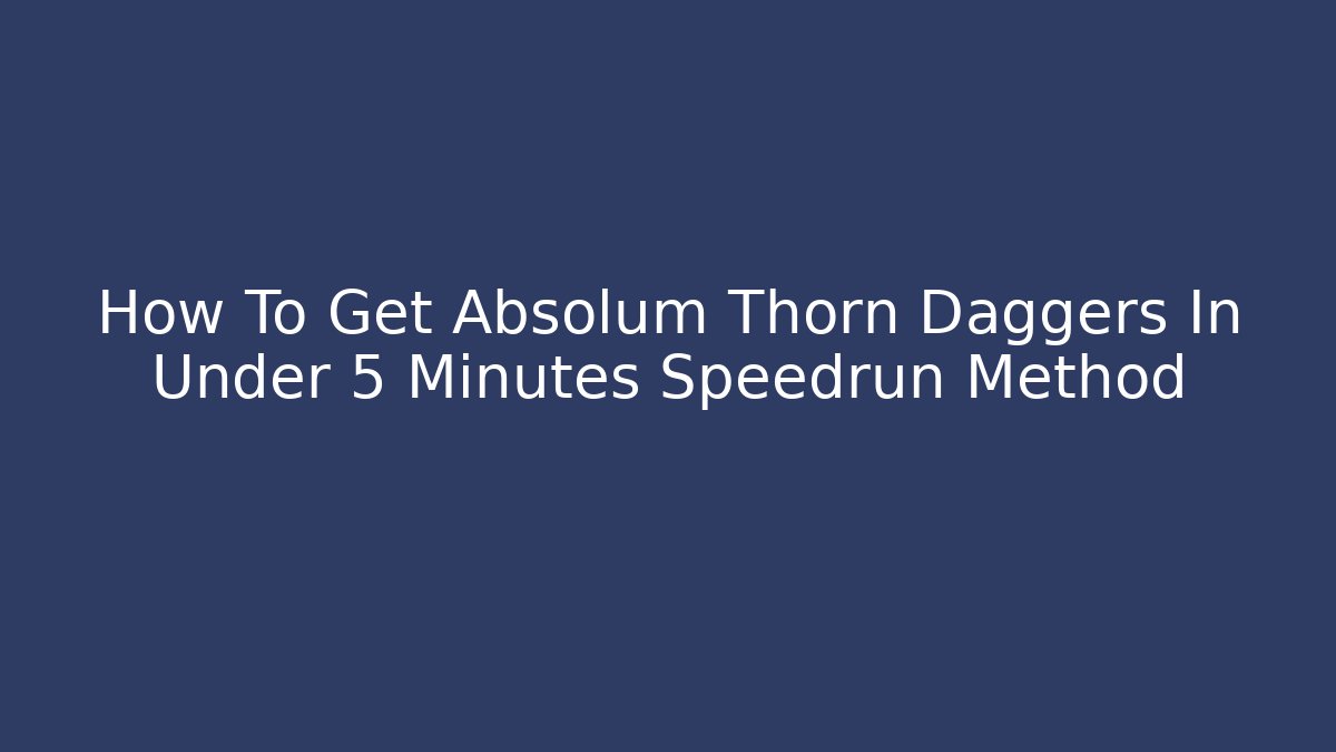 How To Get Absolum Thorn Daggers In Under 5 Minutes Speedrun Method