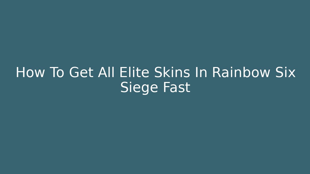How To Get All Elite Skins In Rainbow Six Siege Fast