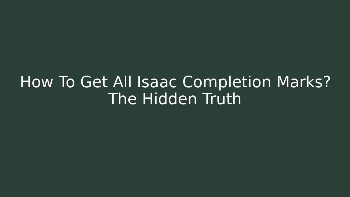How To Get All Isaac Completion Marks? The Hidden Truth