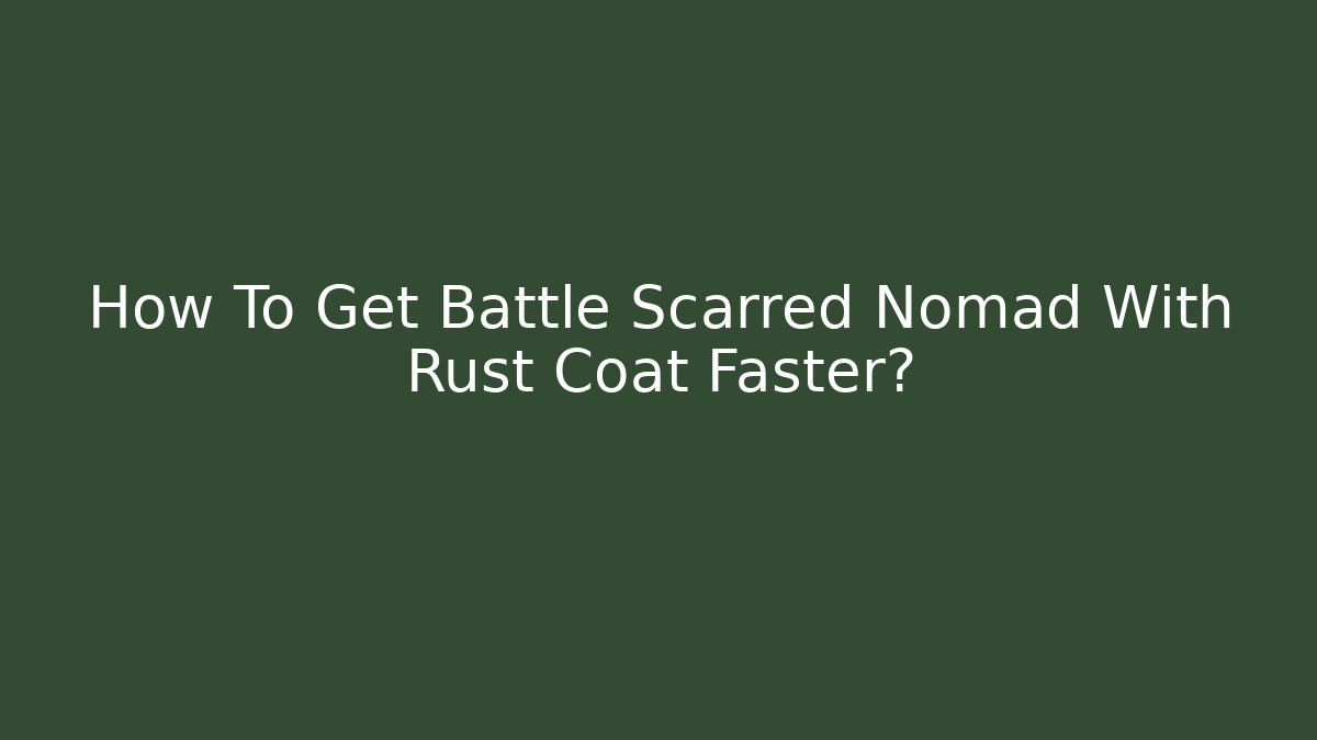 How To Get Battle Scarred Nomad With Rust Coat Faster?