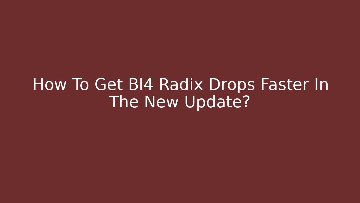 How To Get Bl4 Radix Drops Faster In The New Update?