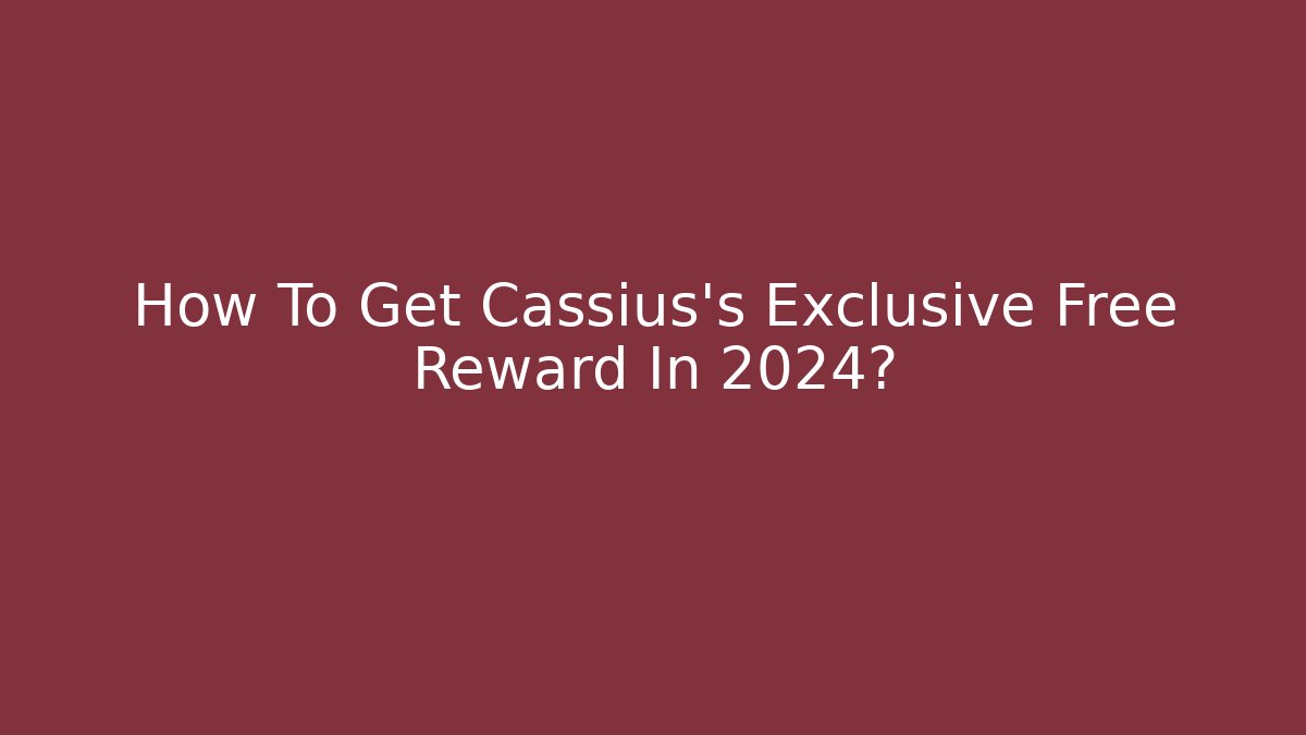 How To Get Cassius's Exclusive Free Reward In 2024?