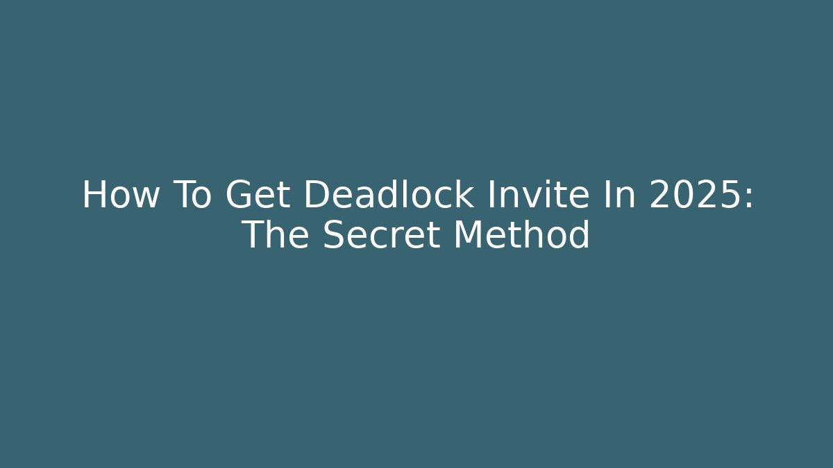 How To Get Deadlock Invite In 2025: The Secret Method